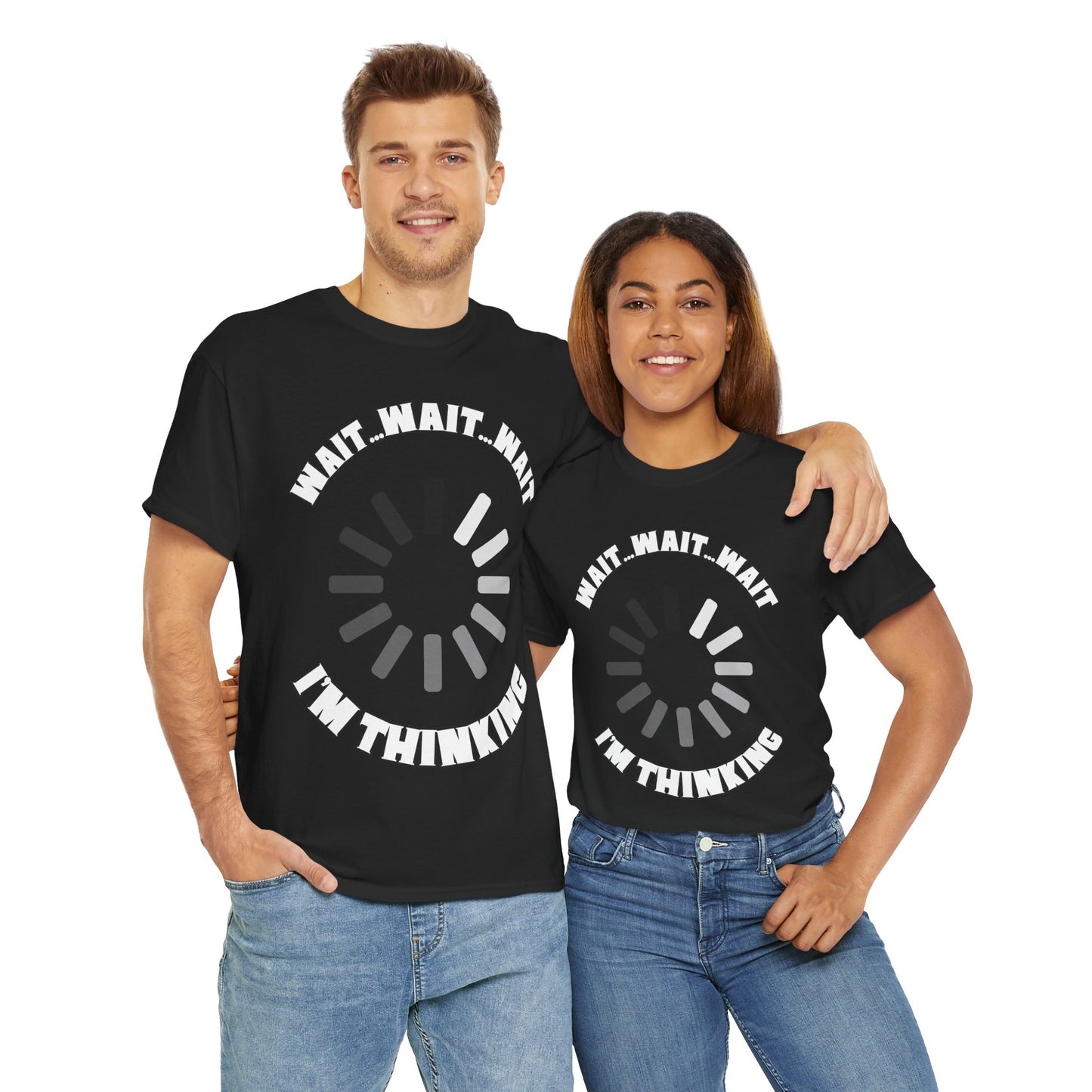Funny Unisex Heavy Cotton Tee Shirt T-Shirt - "Wait... Wait... Wait I'm Thinking" Buffering, Science, Tech, Geek, Nerd
