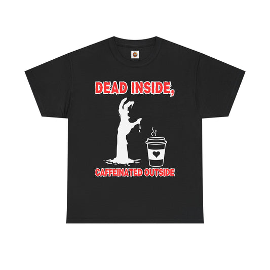 Funny Zombie Coffee Unisex Heavy Cotton Tee Shirt T-Shirt - "Dead Inside, Caffeinated Outside", Horror, Dark Humor, Scary, Halloween, Geek, Nerd