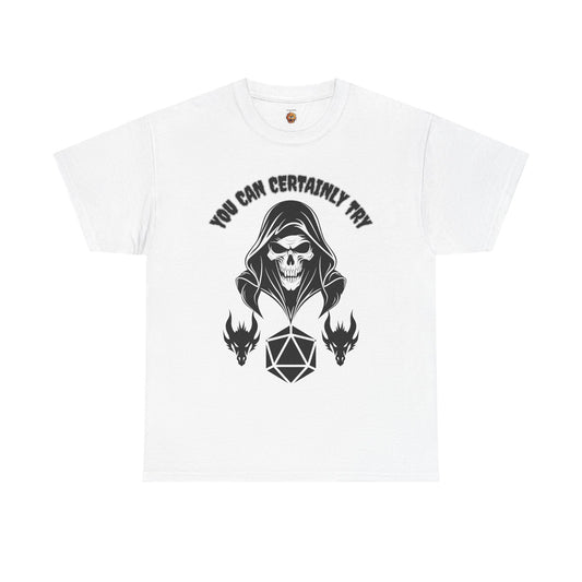 "You Can Certainly Try" Death Grim Reaper Skull Dungeons and Dragons DND Unisex Heavy Cotton Tee Shirt T-Shirt - RPG, TTRPG, Roleplaying, Geek, Nerd