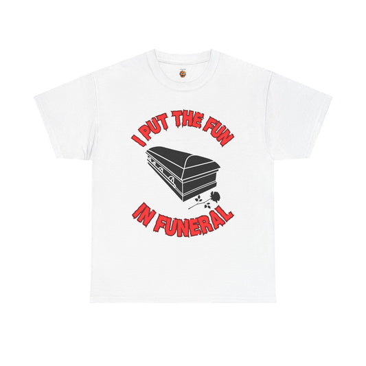 Funny Funeral Tee Shirt - I Put The Fun in Funeral Unisex Heavy Cotton T-Shirt, Dark Humor, Gothic, Horror, Halloween, Geek, Nerd